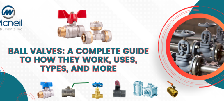 Ball Valves: A Complete Guide to How Ball Valves Work, Uses, Types, and More