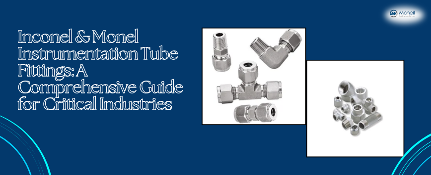 Inconel & Monel Instrumentation Tube Fittings: A Comprehensive Guide for Critical Industries