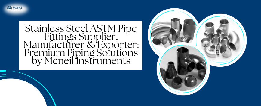 Stainless Steel ASTM Pipe Fittings Supplier, Manufacturer & Exporter: Premium Piping Solutions by Mcneil Instruments