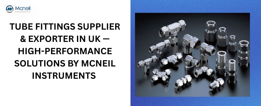 Tube Fittings Supplier & Exporter in UK — High-Performance Solutions by Mcneil Instruments