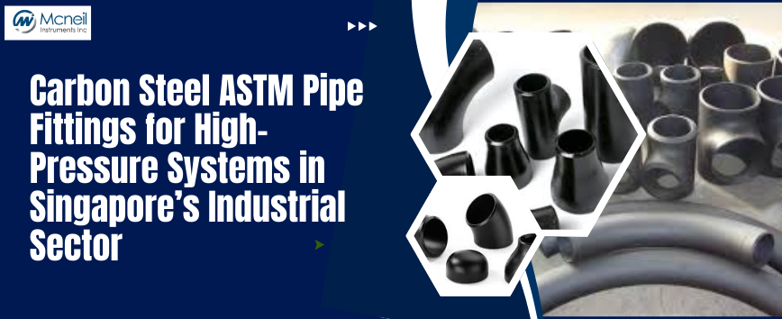 Carbon Steel ASTM Pipe Fittings for High-Pressure Systems in Singapore’s Industrial Sector