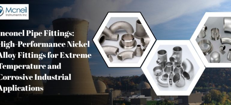 Mcneil Instruments banner showcasing Inconel pipe fittings, including elbows, tees, reducers, and end caps, designed for high-temperature and corrosive industrial applications.
